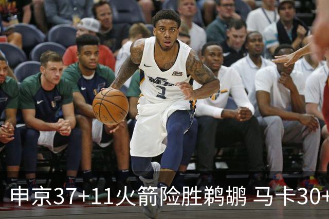 申京37+11火箭险胜鹈鹕 马卡30+9爵士逆转猛龙